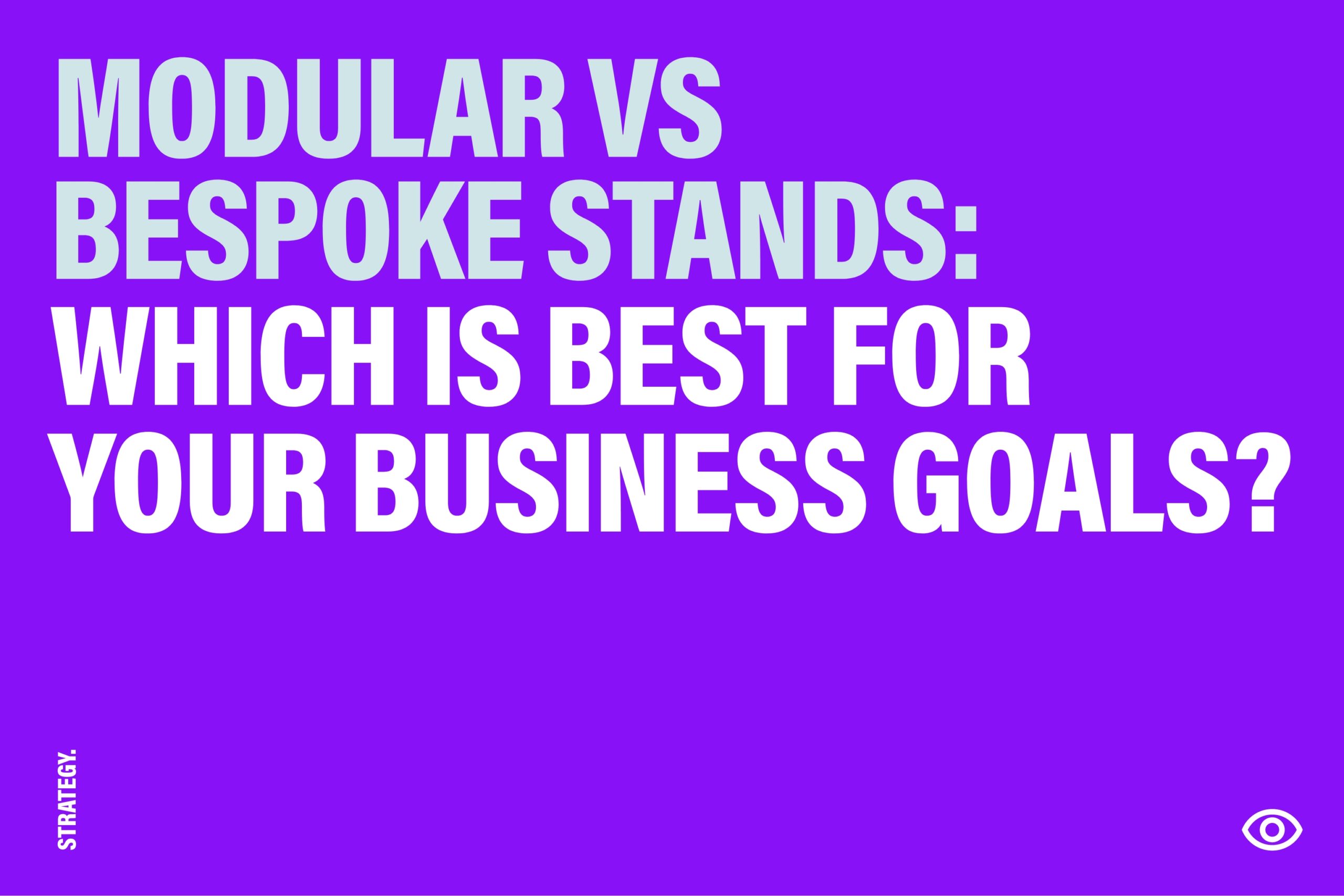 Modular versus Bespoke Stands: Which is best for your business goals? Strategy Category blog thumbnail